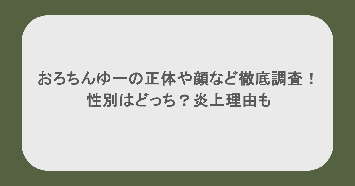 おろちんゆーの正体や顔など徹底調査！性別はどっち？炎上理由も