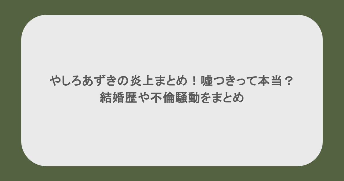 やしろあずきの炎上まとめ!嘘つきって本当?結婚歴や不倫騒動をまとめ