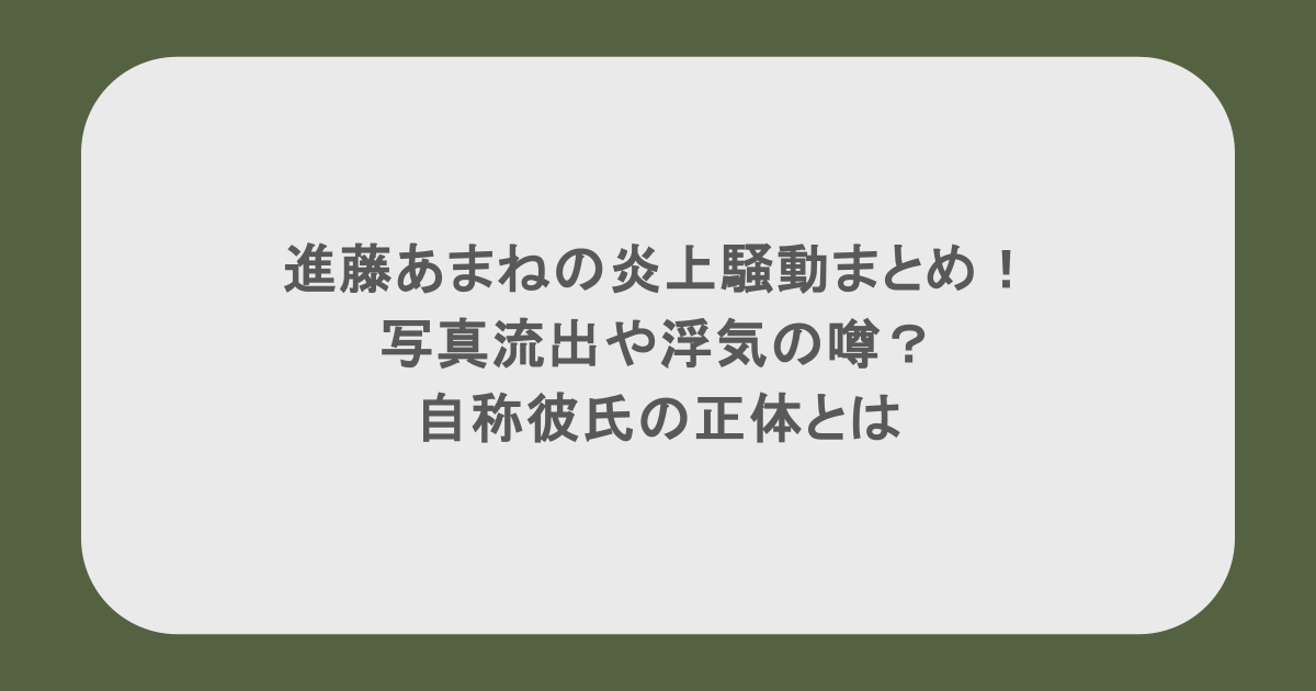 進藤あまねの炎上騒動まとめ!写真流出や浮気の噂?自称彼氏の正体とは