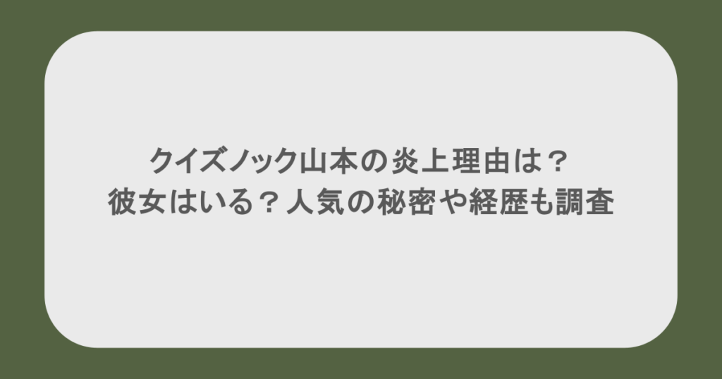 クイズノック山本の炎上理由は？彼女はいる？人気の秘密や経歴も調査