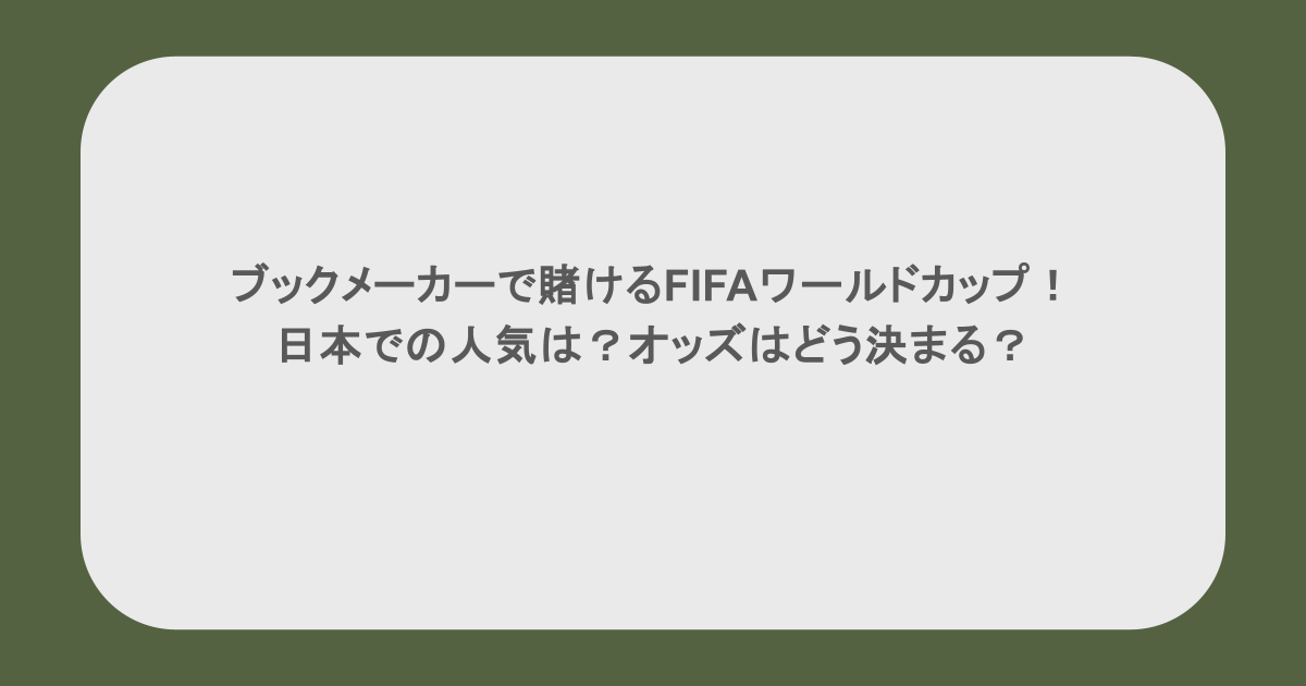 ブックメーカーで賭けるFIFAワールドカップ！日本での人気は？オッズはどう決まる？