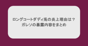 ロングコートダディ兎の炎上理由は？ガレソの暴露内容をまとめ