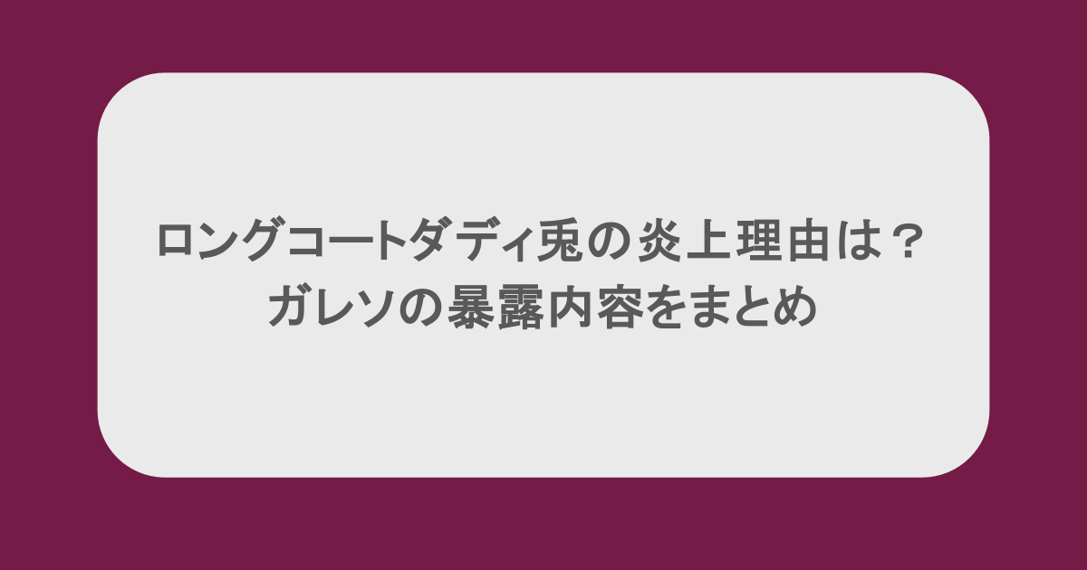 ロングコートダディ兎の炎上理由は？ガレソの暴露内容をまとめ